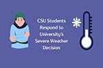 Graphic of person shivering with the words "CSU Students Respond to University's Severe Weather Decision" next to it