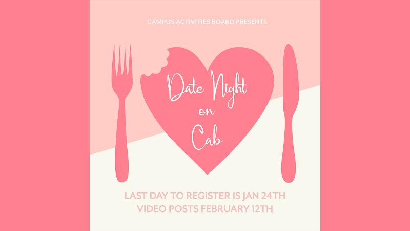 Graphic reading "Campus Activities Board Presents; Date Night On Cab; Last day to register is Jan. 24th; Video Posts Feb. 12th" with a heart shaped plate and silverware in center.