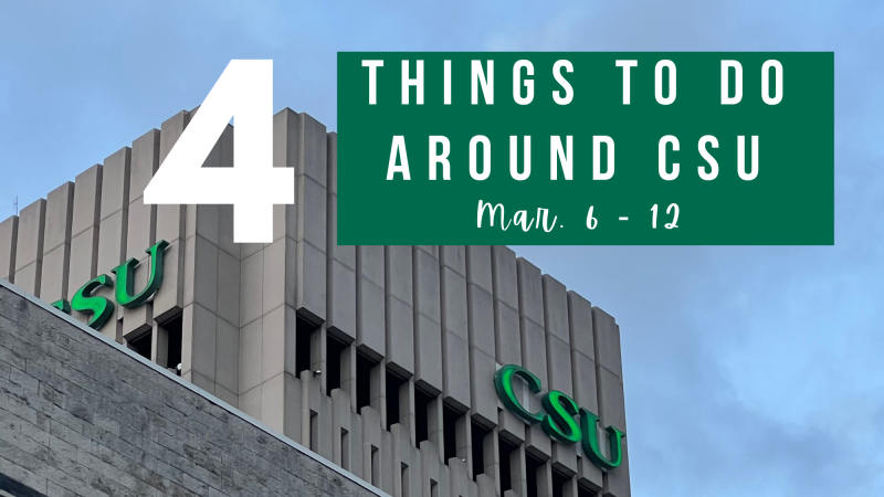 A graphic of 4 things to do around CSU for the week of March 6 through March 12.