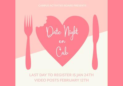 Graphic reading "Campus Activities Board Presents; Date Night On Cab; Last day to register is Jan. 24th; Video Posts Feb. 12th" with a heart shaped plate and silverware in center.