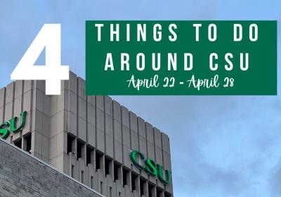 4 Things to do Around CSU (April 22- April 28)
